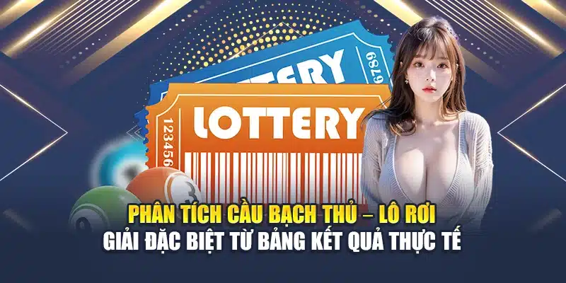 Phân tích cầu bạch thủ – lô rơi – giải đặc biệt từ bảng kết quả thực tế