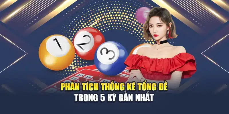 Phân tích thống kê tổng đề trong 5 kỳ gần nhất