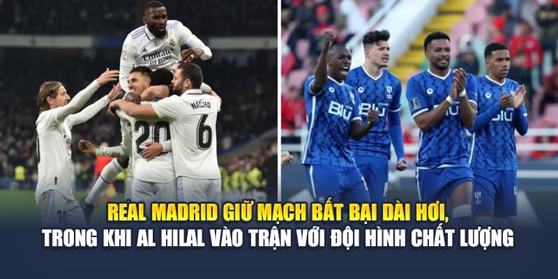 Real Madrid giữ mạch bất bại dài hơi, trong khi Al Hilal vào trận với đội hình chất lượng