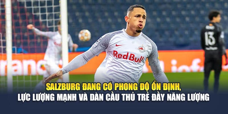 Salzburg đang có phong độ ổn định, lực lượng mạnh và dàn cầu thủ trẻ đầy năng lượng