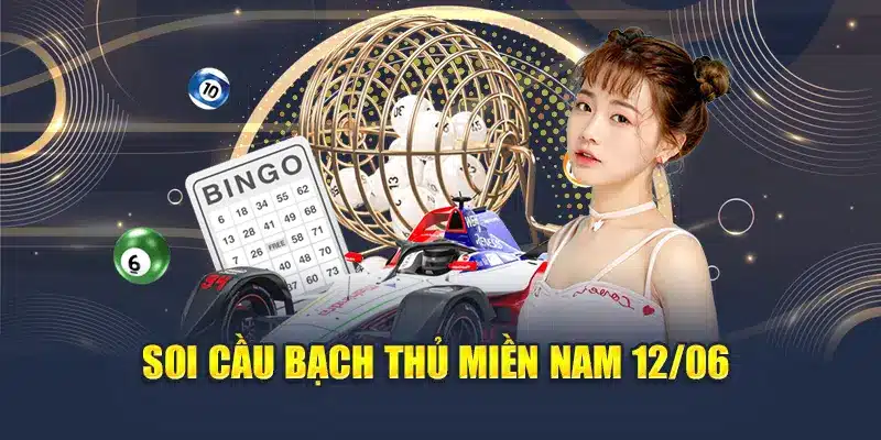 Soi Cầu Xổ Số Miền Nam 12/06 - Dự Đoán 3 Đài Chính Xác 3 Soi cầu bạch thủ miền Nam 12/06