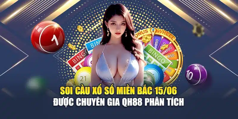 Soi cầu xổ số miền Bắc 15/06 được chuyên gia QH88 phân tích