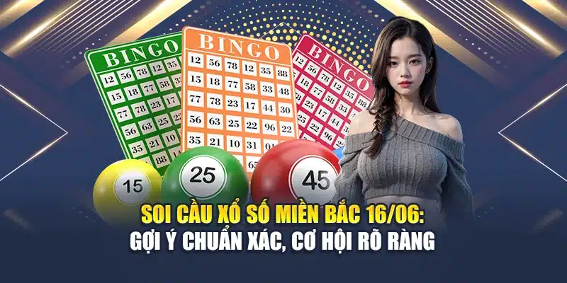 Soi Cầu Xổ Số Miền Bắc 16/06: Gợi Ý Chuẩn Xác, Cơ Hội Rõ Ràng