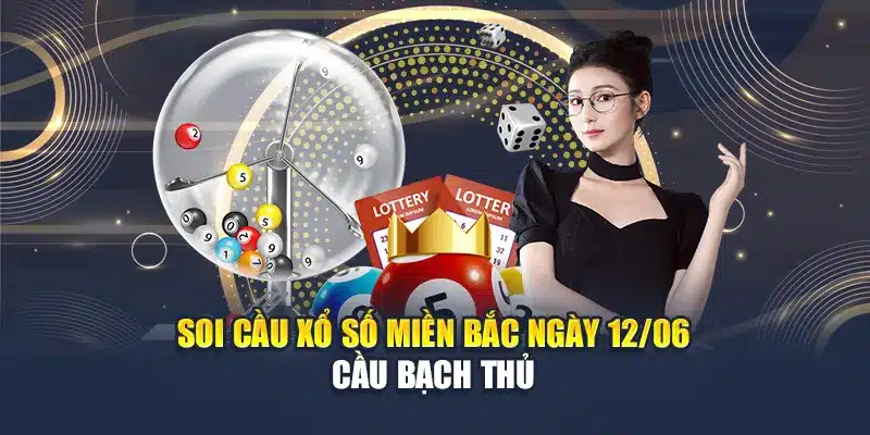 Soi Cầu Xổ Số Miền Bắc 12/06 - Chuyên Gia Dự Đoán 3 Soi cầu xổ số miền Bắc ngày 12/06 - Cầu bạch thủ
