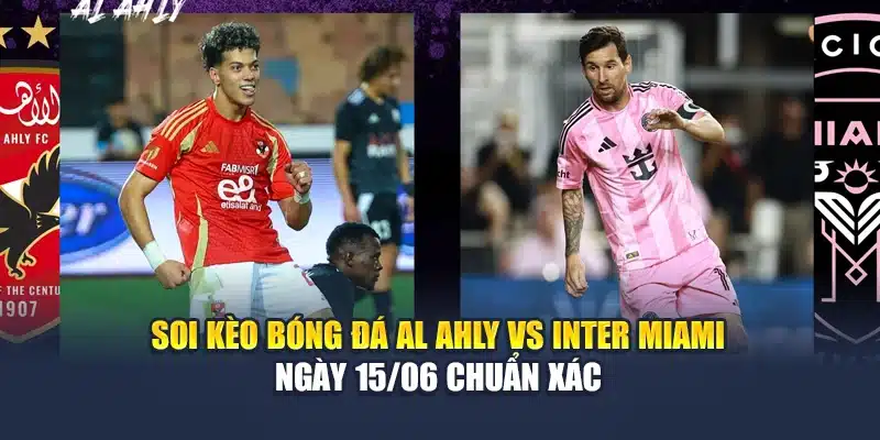 Soi Kèo Bóng Đá Al Ahly Vs Inter Miami Ngày 15/06 Chuẩn Xác 1 Soi Kèo Bóng Đá Al Ahly Vs Inter Miami Ngày 15/06 Chuẩn Xác