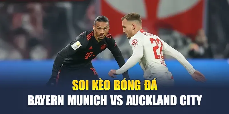 Soi Kèo Bóng Đá Bayern Munich Vs Auckland City, 14/06/2025 4 Soi kèo bóng đá Bayern Munich vs Auckland City
