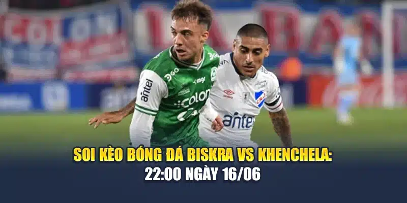 Soi Kèo Bóng Đá Biskra Vs Khenchela: 22:00 Ngày 16/06 1 Soi Kèo Bóng Đá Biskra Vs Khenchela: 22:00 Ngày 16/06