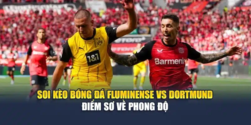 Soi Kèo Bóng Đá Fluminense Vs Dortmund Vào Lúc 23:00 Ngày 17/06 2 Soi kèo bóng đá Fluminense vs Dortmund - Điểm sơ về phong độ