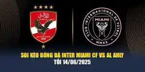 Soi Kèo Bóng Đá Inter Miami CF vs Al Ahly Tối 14/06/2025