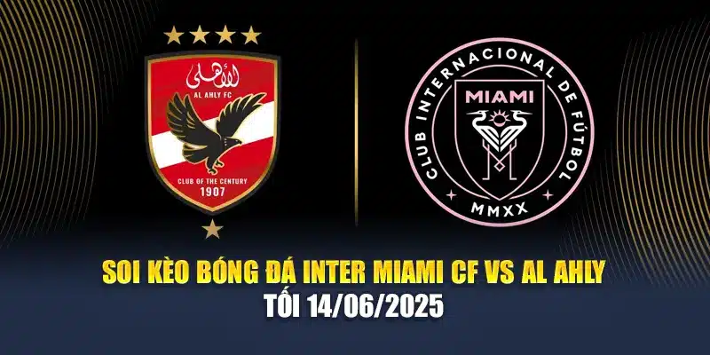 Soi Kèo Bóng Đá Inter Miami CF vs Al Ahly Tối 14/06/2025 1 Soi Kèo Bóng Đá Inter Miami CF vs Al Ahly Tối 14/06/2025