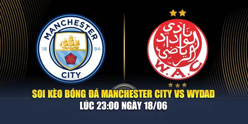 Soi Kèo Bóng Đá Manchester City Vs Wydad Lúc 23:00 Ngày 18/06 1 Soi Kèo Bóng Đá Manchester City Vs Wydad Lúc 23:00 Ngày 18/06