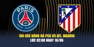 Soi Kèo Bóng Đá PSG Vs Atl. Madrid Lúc 02:00 Ngày 16/06