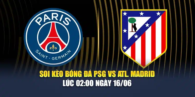 Soi Kèo Bóng Đá PSG Vs Atl. Madrid Lúc 02:00 Ngày 16/06 1 Soi Kèo Bóng Đá PSG Vs Atl. Madrid Lúc 02:00 Ngày 16/06
