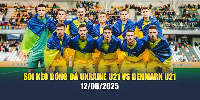 Soi Kèo Bóng Đá Ukraine U21 Vs Denmark U21 12/06/2025 1 Soi Kèo Bóng Đá Ukraine U21 Vs Denmark U21