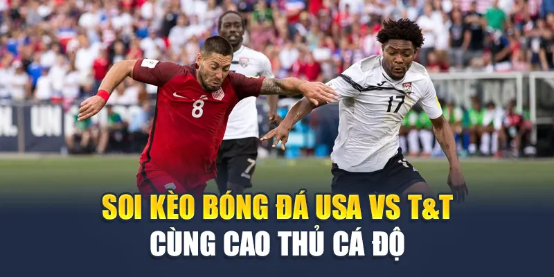 Soi Kèo Bóng Đá USA Vs T&T - Đặt Niềm Tin Vào Chủ Nhà 3 Soi kèo bóng đá USA Vs T&T cùng cao thủ cá độ