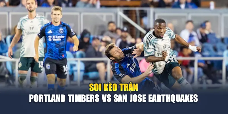 Soi Kèo Bóng Đá Portland Timbers Vs San Jose Earthquakes 3 Soi kèo trận Portland Timbers vs San Jose Earthquakes