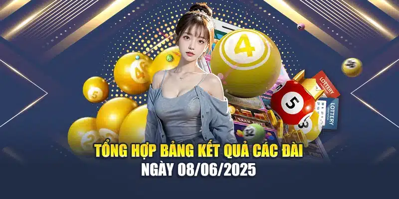 Tổng hợp bảng kết quả các đài ngày 08/06/2025